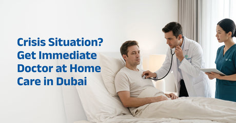Crisis Situation? Get Immediate Doctor at Home Care in Dubai