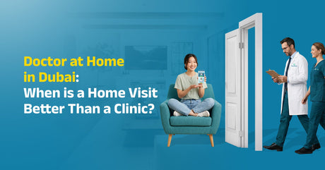 Doctor At Home In Dubai: When Is A Home Visit Better Than A Clinic?