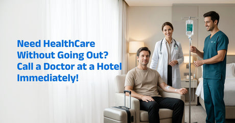 Need HealthCare Without Going Out? Call a Doctor at a Hotel Immediately!