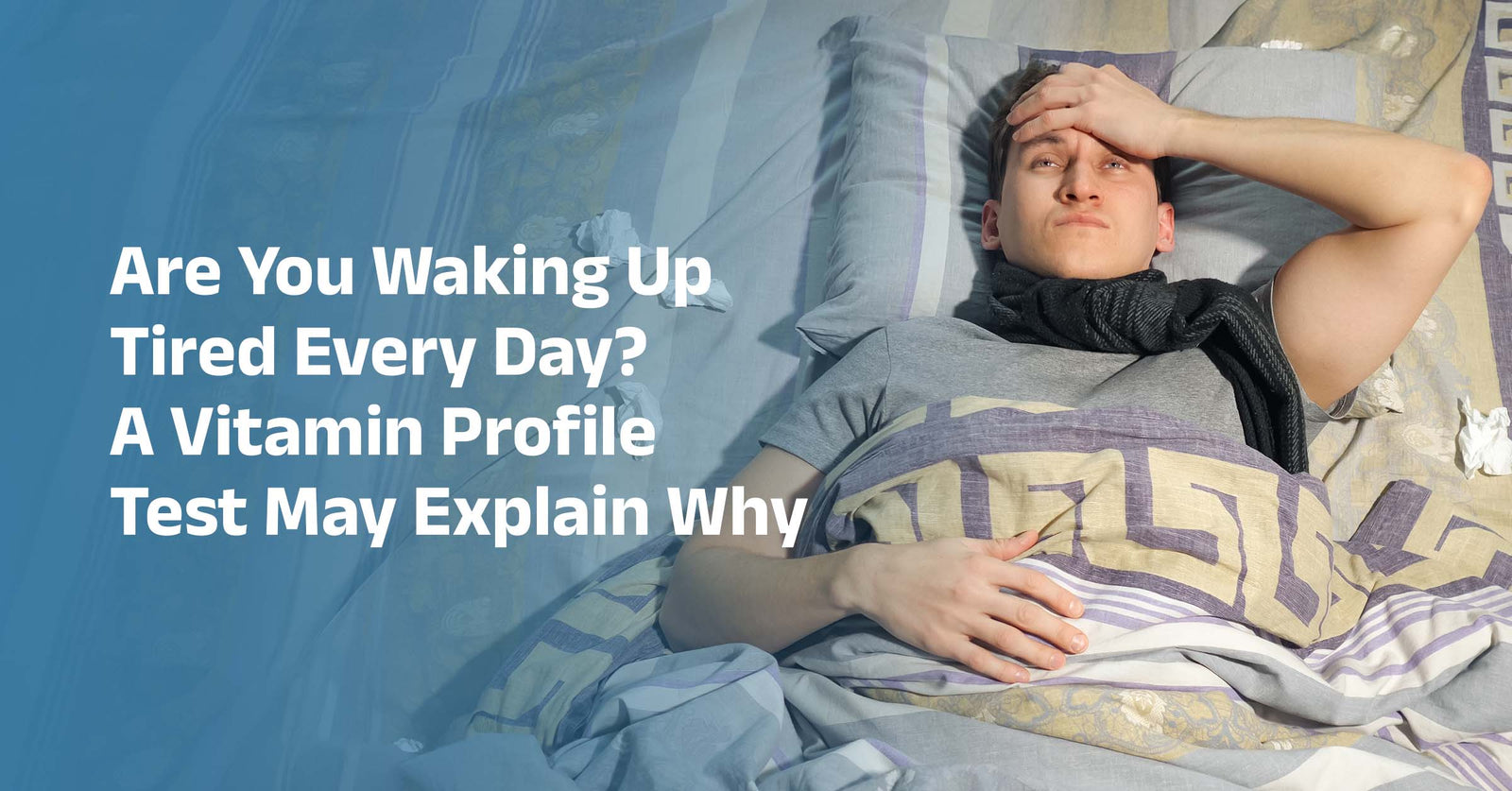 Are You Waking Up Tired Every Day? A Vitamin Profile Test May Explain Why